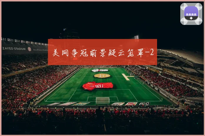 美网争冠前景疑云笼罩